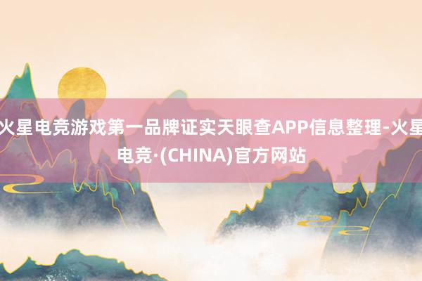 火星电竞游戏第一品牌证实天眼查APP信息整理-火星电竞·(CHINA)官方网站