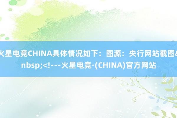 火星电竞CHINA具体情况如下：　　图源：央行网站截图<!---火星电竞·(CHINA)官方网站