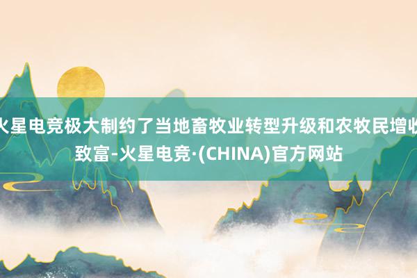 火星电竞极大制约了当地畜牧业转型升级和农牧民增收致富-火星电竞·(CHINA)官方网站