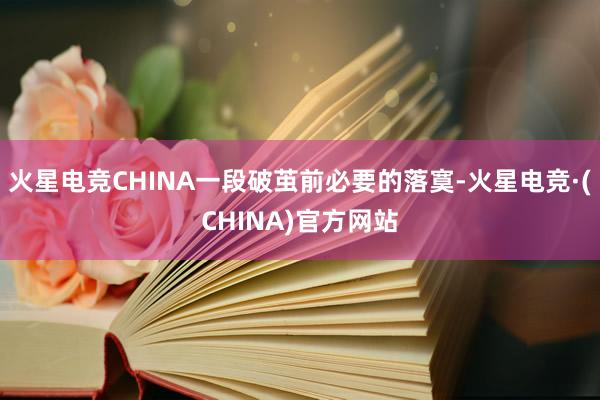 火星电竞CHINA一段破茧前必要的落寞-火星电竞·(CHINA)官方网站